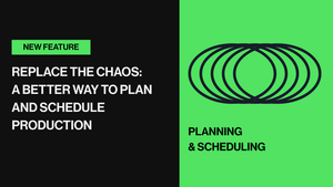 Replace the Chaos: A Better Way to Plan and Schedule Production